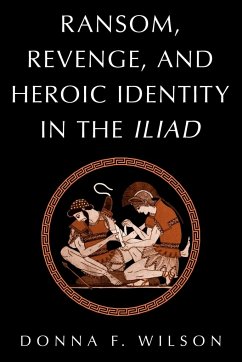 Ransom, Revenge, and Heroic Identity in the Iliad - Wilson, Donna F.; Donna F., Wilson