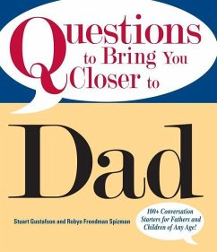 Questions to Bring You Closer to Dad: 100+ Conversation Starters for Fathers and Children of Any Age! - Gustafson, Stuart; Freedman-Spizman, Robyn