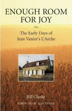 Enough Room for Joy: The Early Days of Jean Vanier's l'Arche - Clarke, Bill