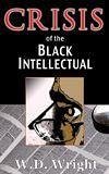 Crisis of the Black Intellectual - Wright, W D