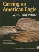 Carving an American Eagle with Paul White - White, Paul