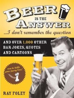 Beer Is the Answer...I Don't Remember the Question - Foley, Ray