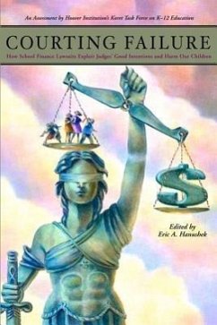 Courting Failure: How School Finance Lawsuits Exploit Judges' Good Intentions and Harm Our Children - Hanushek, Eric A.