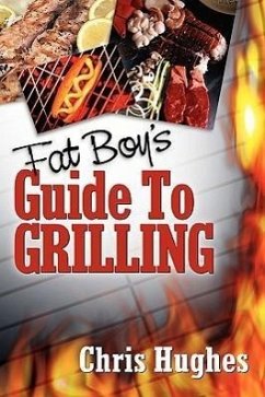 Fat Boy's Guide to Grilling - Hughes, Chris