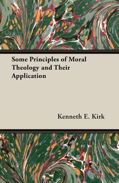 Some Principles of Moral Theology and Their Application - Kirk, Kenneth E. E.