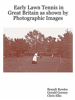 Early Lawn Tennis in Great Britain as Shown by Photographic Images - Rowles, Brandt; Gurney, Gerald; Elks, Chris