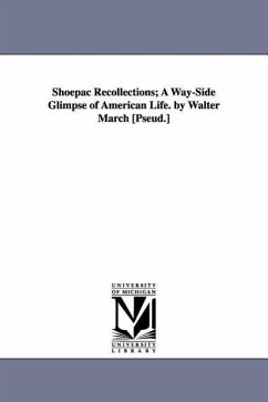 Shoepac Recollections; A Way-Side Glimpse of American Life. by Walter March [Pseud.] - [Wilcox, Orlando Bolivar]