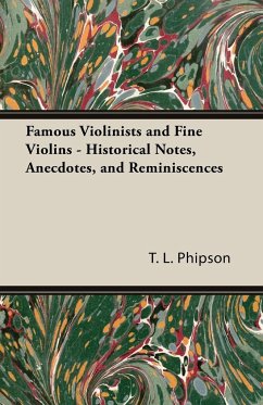 Famous Violinists and Fine Violins - Historical Notes, Anecdotes, and Reminiscences - Phipson, T. L.