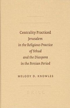 Centrality Practiced: Jerusalem in the Religious Practice of Yehud and the Diaspora in the Persian Period - Knowles, Melody D.