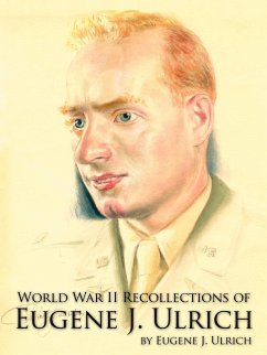World War II Recollections of Eugene J. Ulrich - Ulrich, Eugene J.