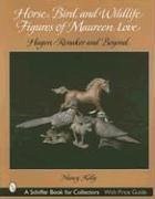 Horse, Bird, and Wildlife Figures of Maureen Love: Hagen-Renaker and Beyond - Kelly, Nancy