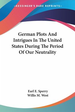German Plots And Intrigues In The United States During The Period Of Our Neutrality