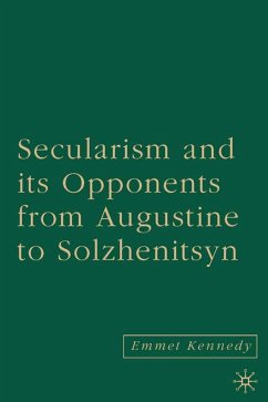 Secularism and Its Opponents from Augustine to Solzhenitsyn - Kennedy, E.