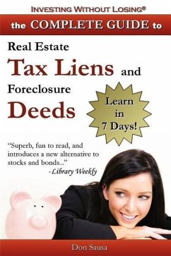 Complete Guide to Real Estate Tax Liens and Foreclosure Deeds: Learn in 7 Days-Investing Without Losing Series - Sausa, Don; Sausa, D.