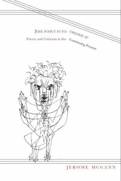 The Point Is to Change It: Poetry and Criticism in the Continuing Present - Mcgann, Jerome