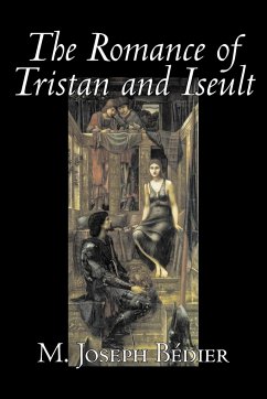 The Romance of Tristan and Iseult by Joseph M. Bedier (Bdier), Fiction, Classics, Fairy Tales, Folk Tales, Legends & Mythology, Fantasy, Historical - Bédier, M. Joseph; Bdier, M. Joseph