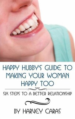 Happy Hubby's Guide To Making Your Woman Happy Too: Six Steps to a Better Relationship - Caras, Harvey