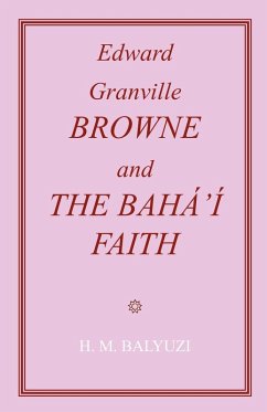 Edward Granville Browne and the Baha'i Faith - Balyuzi, Hasan M