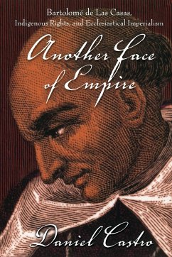 Another Face of Empire: Bartolomé de Las Casas, Indigenous Rights, and Ecclesiastical Imperialism - Castro, Daniel