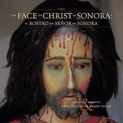 The Face of Christ in Sonora/El Rostro del Senor En Sonora - Griffith, James S.; Taylor, Francisco Javier Manzo
