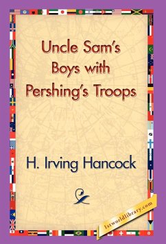 Uncle Sam's Boys with Pershing's Troops - Hancock, H. Irving