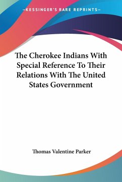The Cherokee Indians With Special Reference To Their Relations With The United States Government - Parker, Thomas Valentine