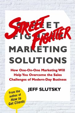Street Fighter Marketing Solutions: How One-On-One Marketing Will Help You Overcome the Sales Challenges of Modern-Day Business - Slutsky, Jeff