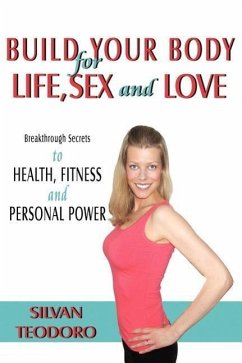 Build Your Body for Life, Sex and Love: New Breakthrough Killer Secrets to FITNESS, HEALTH, and PERSONAL POWER - Teodoro, Silvan