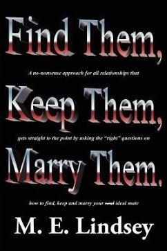 Find Them, Keep Them, Marry Them.: A no-nonsense approach for all relationships that gets straight to the point by asking the right questions on how t - Lindsey, M. E.