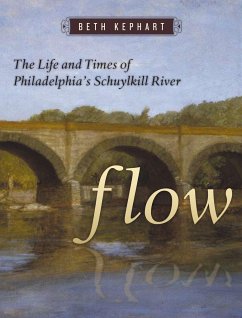 Flow: The Life and Times of Philadelphia's Schuylkill River - Kephart, Beth