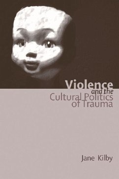 Violence and the Cultural Politics of Trauma - Kilby, Jane