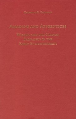 Amazons and Apprentices: Women and the German Parnassus in the Early Enlightenment - Goodman, Katherine R.