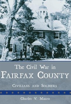The Civil War in Fairfax County: Civilians and Soldiers - Mauro, Charles V.