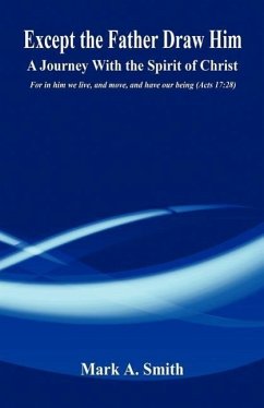 Except the Father Draw Him - A Journey with the Spirit of Christ - Smith, Mark A