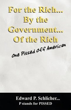 For the Rich...by the Government....of the Rich: One Pissed Off American - Schlicher, Edward P.