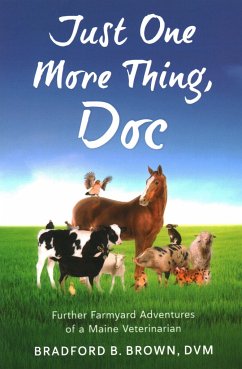 Just One More Thing, Doc: Further Farmyard Adventures of a Maine Veterinarian - Brown, Bradford B.