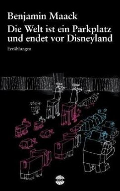 Die Welt ist ein Parkplatz und endet vor Disneyland - Maack, Benjamin