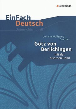 Götz von Berlichingen: mit der eisernen Hand. EinFach Deutsch Unterrichtsmodelle - Goethe, Johann Wolfgang von; Friedl, Gerhard