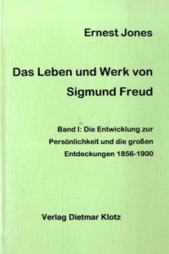 Die Entwicklung zur Persönlichkeit und die großen Entdeckungen 1856-1900 / Das Leben und Werk des Sigmund Freud Bd.1 - Jones, Ernest