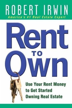 Rent to Own: Use Your Rent Money to Get Started Owning Real Estate - Irwin, Robert