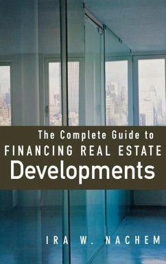The Complete Guide to Financing Real Estate Developments - Nachem, Ira W.