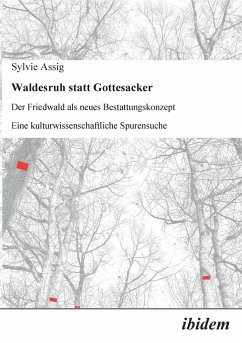 Waldesruh statt Gottesacker. Der Friedwald als neues Bestattungskonzept. Eine kulturwissenschaftliche Spurensuche - Assig, Sylvie