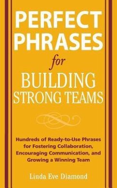 Perfect Phrases for Building Strong Teams: Hundreds of Ready-To-Use Phrases for Fostering Collaboration, Encouraging Communication, and Growing a Winning Team - Diamond, Linda E.