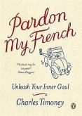 Pardon My French: Unleash Your Inner Gaul. Charles Timoney