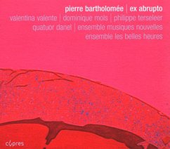 Ex Abrupto-Werke - Bartholomee/Quatuor Danel/Valente/Ensemb