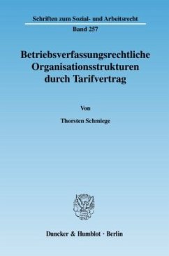 Betriebsverfassungsrechtliche Organisationsstrukturen durch Tarifvertrag. - Schmiege, Thorsten