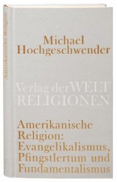 Amerikanische Religion - Evangelikalismus, Pfingstlertum und Fundamentalismus - Hochgeschwender, Michael