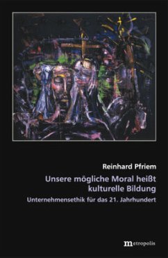 Unsere mögliche Moral heißt kulturelle Bildung - Pfriem, Reinhard