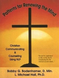 Patterns for Renewing the Mind: Christian Communicating and Counseling Using NLP and Neuro-Semantics - Bodenhamer, Bobby G.; Hall, L. Michael