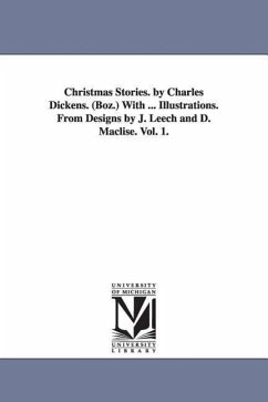 Christmas Stories. by Charles Dickens. (Boz.) With ... Illustrations. From Designs by J. Leech and D. Maclise. Vol. 1. - Dickens, Charles
